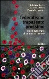 Federalismo trapassato prossimo. Diario ragionato di 10 anni di riforme libro