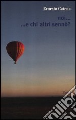 Noi... e chi altri sennò? libro