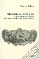 Nell'Europa dei secoli d'oro. Aspetti, momenti e problemi dalle «guerre d'Italia» alla «grande guerra» libro