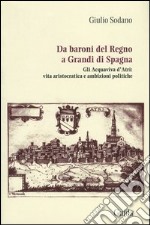 Da baroni del Regno a grandi di Spagna. Gli Acquaviva d'Atri: vita aristocratica e ambizioni politiche