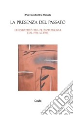 La presenza del passato. Un dibattito tra filosofi italiani dal 1946 al 1985