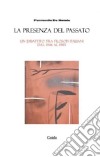 La presenza del passato. Un dibattito tra filosofi italiani dal 1946 al 1985 libro di De Natale Ferruccio