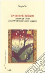 Il vuoto e la bellezza. Da Van Gogh a Rilke. Come l'Occidente incontrò il Giappone libro