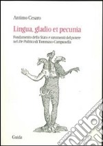 Lingua, gladio et pecunia. Fondamento dello Stato e strumenti del potere nel «De politica» di Tommaso Campanella libro