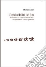 L'irriducibilità del fine. Modernità, antropomorfismo ed etica del pensiero di Robert Spaemann