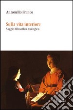 Sulla vita interiore. Saggio filosofico-teologico libro