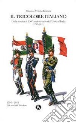 Il tricolore italiano. Dalla nascita al 150 anniversario dell'unità d'Italia libro