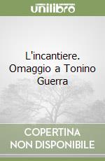 L'incantiere. Omaggio a Tonino Guerra libro