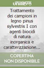 Trattamento dei campioni in legno pinus sylvestris I con agenti biocidi di natura inorganica e caratterizzazione dei materiali ottenuti libro