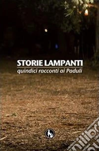 Storie lampanti. Quindici racconti ai paduli libro