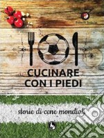 Cucinare con i piedi. Storie di cene mondiali libro