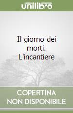 Il giorno dei morti. L'incantiere libro
