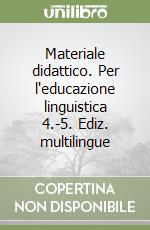 Materiale didattico. Per l'educazione linguistica 4.-5. Ediz. multilingue libro