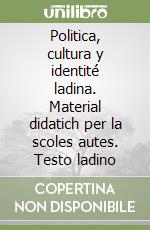 Politica, cultura y identité ladina. Material didatich per la scoles autes. Testo ladino libro