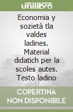 Economia y sozietà tla valdes ladines. Material didatich per la scoles autes. Testo ladino libro