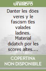 Danter les döes veres y le fascism tles valades ladines. Material didatich por les scores altes. Testo ladino libro