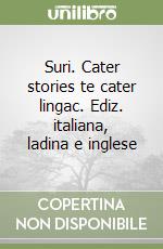 Suri. Cater stories te cater lingac. Ediz. italiana, ladina e inglese libro