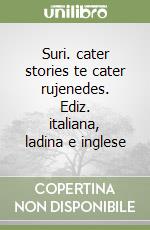 Suri. cater stories te cater rujenedes. Ediz. italiana, ladina e inglese libro