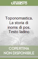 Toponomastica. La storia di inoms di pos. Testo ladino libro