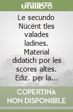 Le secundo Nücënt tles valades ladines. Material didatich por les scores altes. Ediz. per la scuola libro