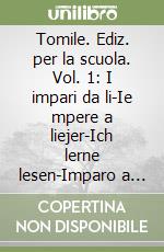 Tomile. Ediz. per la scuola. Vol. 1: I impari da li-Ie mpere a liejer-Ich lerne lesen-Imparo a leggere