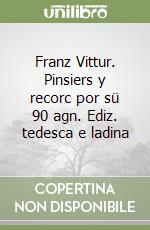Franz Vittur. Pinsiers y recorc por sü 90 agn. Ediz. tedesca e ladina libro