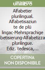 Alfabetier plurilingual. Alfabetisaziun te de plü lingac-Mehrsprachige alphabetisierung-Alfabetizzazione plurilingue. Ediz. tedesca, italiana e ladina libro