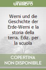 Werni und die Geschichte der Erde-Werni e la storia della terra. Ediz. per la scuola libro