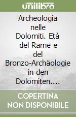 Archeologia nelle Dolomiti. Età del Rame e del Bronzo-Archäologie in den Dolomiten. Kupfer und Bronzezeit-Archeologia tla/tles Dolomites. Tëmp dl ram y dl brom. Ediz. multilingue libro