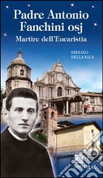 Padre Antonio Fanchini osj. Martire dell'eucarestia libro