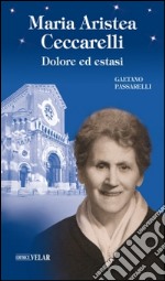 Maria Aristea Ceccarelli. Dolore ed estasi libro