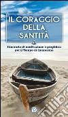 Il coraggio della Santità. Itinerario di meditazione e preghiera per il Tempo di Quaresima libro di Rinaldi B. (cur.)