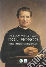 In cammino con don Bosco. Padre e maestro della gioventù libro