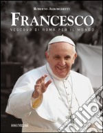 Francesco. Vescovo di Roma per il mondo libro