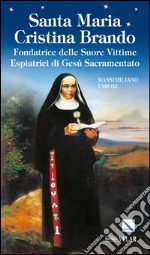 Santa maria Cristina Brando. Fondatrice delle suore vittime espiatrici di Gesù Sacramento