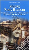 Madre Rosa Bianchi. Fondatrice delle Suore Francescane di Nostra Signora del Monte Genova libro