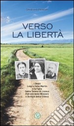 Verso la libertà. Beati Luigi e Zelia Martin e la figlia Santa Teresa di Lisieux Patrona delle Missioni e Dottore della Chiesa libro