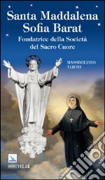 Santa Maddalena Sofia Barat. Fondatrice della Società del Sacro Cuore libro