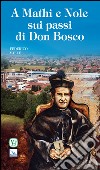 A Mathi e Nole sui passi di don Bosco libro di Valle Federico