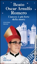 Beato Oscar Arnulfo Romero. L'amore è più forte della morte libro