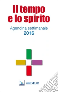 Il tempo e lo spirito. Agendina settimanale 2016 libro