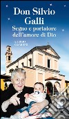 Don Silvio Galli. Segno e portatore dell'amore di Dio libro