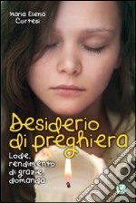 Desiderio di preghiera. Lode, rendimento di grazie, domanda libro