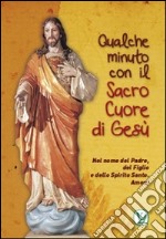 Qualche minuto con il Sacro Cuore di Gesù. Nel nome del Padre, del Figlio e dello Spirito Santo. Amen! libro