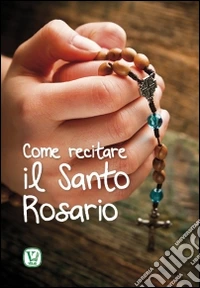 Come recitare il Santo Rosario