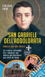 San Gabriele dell'Addolorata. Santo da 100 anni. La vita e i prodigi più recenti del santo dei miracoli dal 1975 al 2020