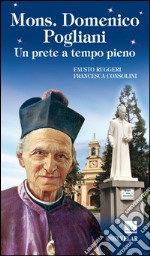 Mons. Domenico Pogliani. Un prete a tempo pieno libro