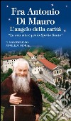 Fra Antonio Di Mauro. L'angelo della carità. «La mia vita è per lo Spirito Santo» libro