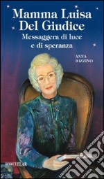 Mamma Luisa Del Giudice. Messaggera di luce e di speranza libro