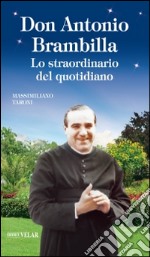 Don Antonio Brambilla. Lo straordinario del quotidiano libro